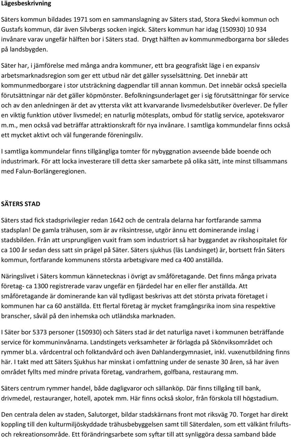 Säter har, i jämförelse med många andra kommuner, ett bra geografiskt läge i en expansiv arbetsmarknadsregion som ger ett utbud när det gäller sysselsättning.