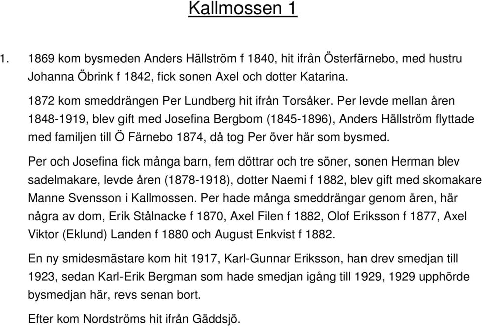 Per levde mellan åren 1848-1919, blev gift med Josefina Bergbom (1845-1896), Anders Hällström flyttade med familjen till Ö Färnebo 1874, då tog Per över här som bysmed.