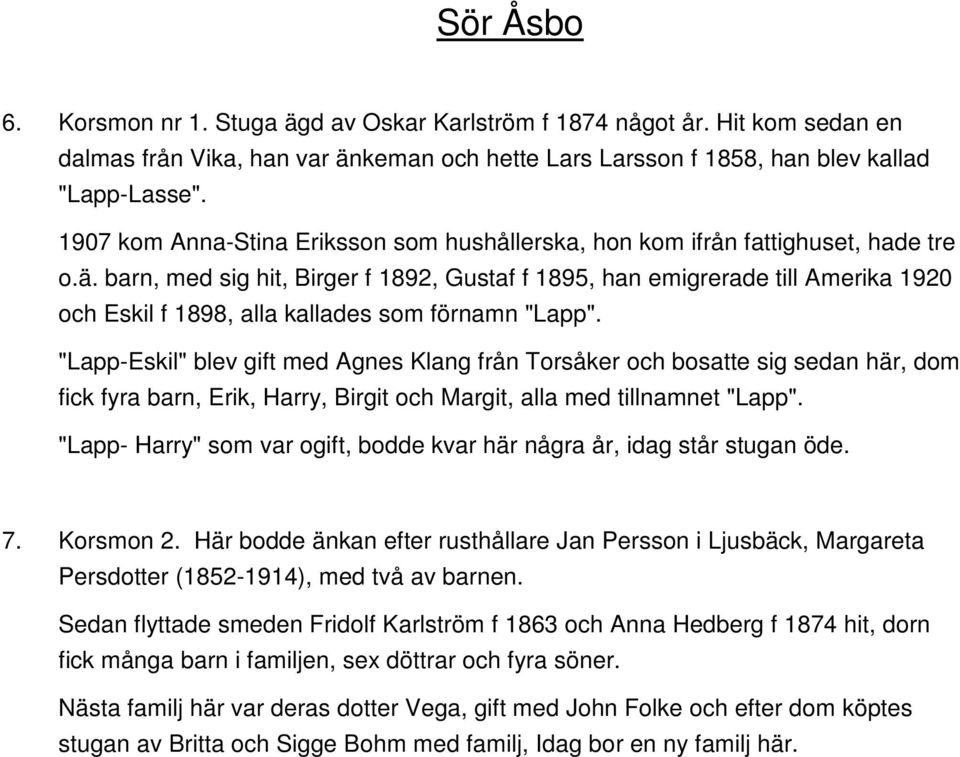 barn, med sig hit, Birger f 1892, Gustaf f 1895, han emigrerade till Amerika 1920 och Eskil f 1898, alla kallades som förnamn "Lapp".