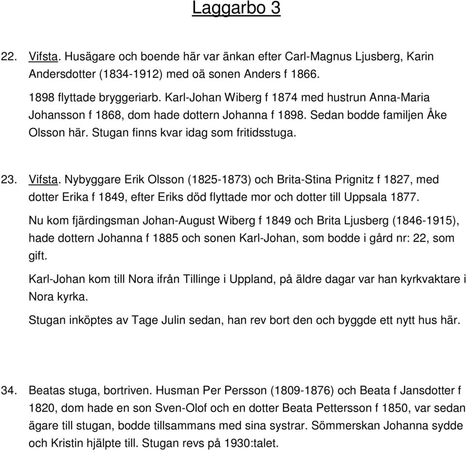 Nybyggare Erik Olsson (1825-1873) och Brita-Stina Prignitz f 1827, med dotter Erika f 1849, efter Eriks död flyttade mor och dotter till Uppsala 1877.