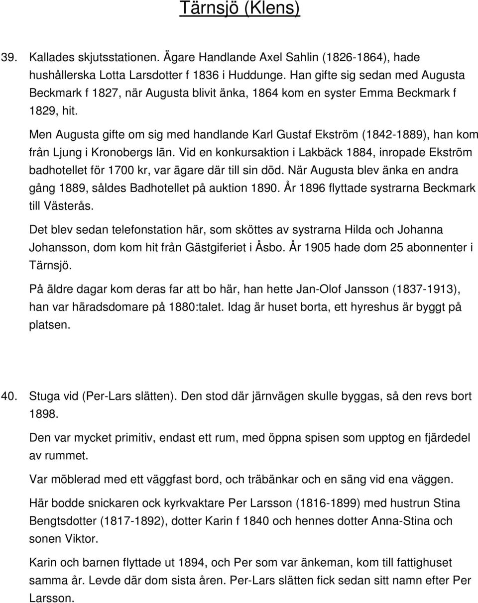 Men Augusta gifte om sig med handlande Karl Gustaf Ekström (1842-1889), han kom från Ljung i Kronobergs län.