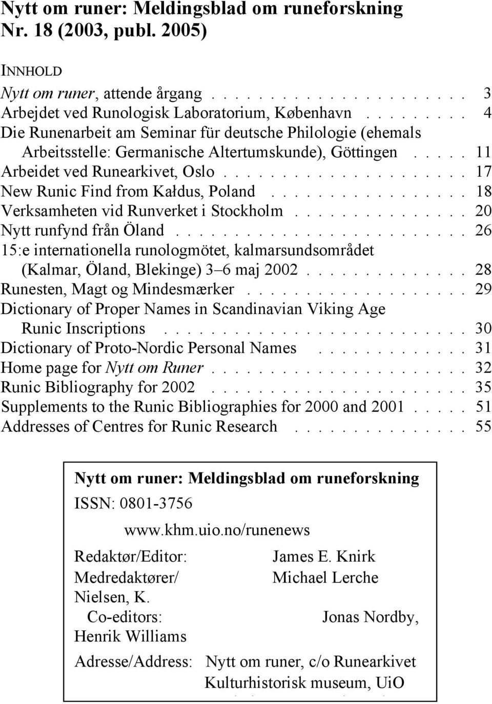 .................... 17 New Runic Find from Kałdus, Poland................. 18 Verksamheten vid Runverket i Stockholm............... 20 Nytt runfynd från Öland.