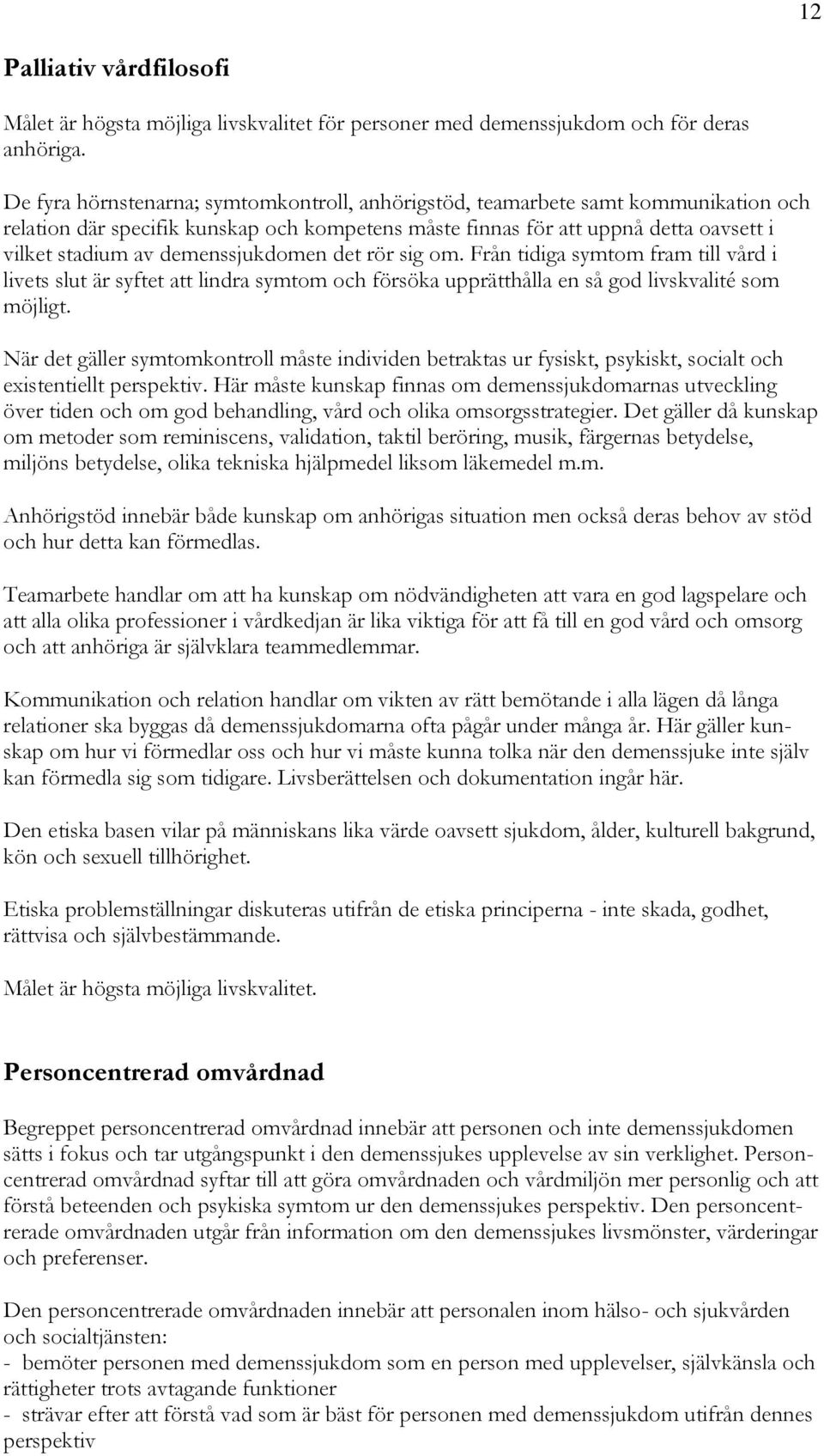 demenssjukdomen det rör sig om. Från tidiga symtom fram till vård i livets slut är syftet att lindra symtom och försöka upprätthålla en så god livskvalité som möjligt.