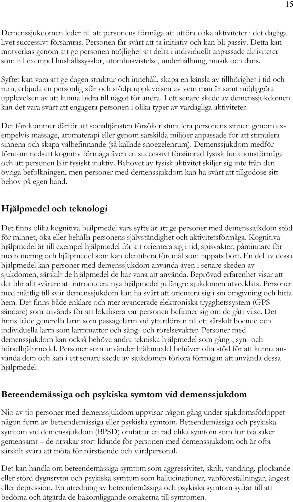 Syftet kan vara att ge dagen struktur och innehåll, skapa en känsla av tillhörighet i tid och rum, erbjuda en personlig sfär och stödja upplevelsen av vem man är samt möjliggöra upplevelsen av att