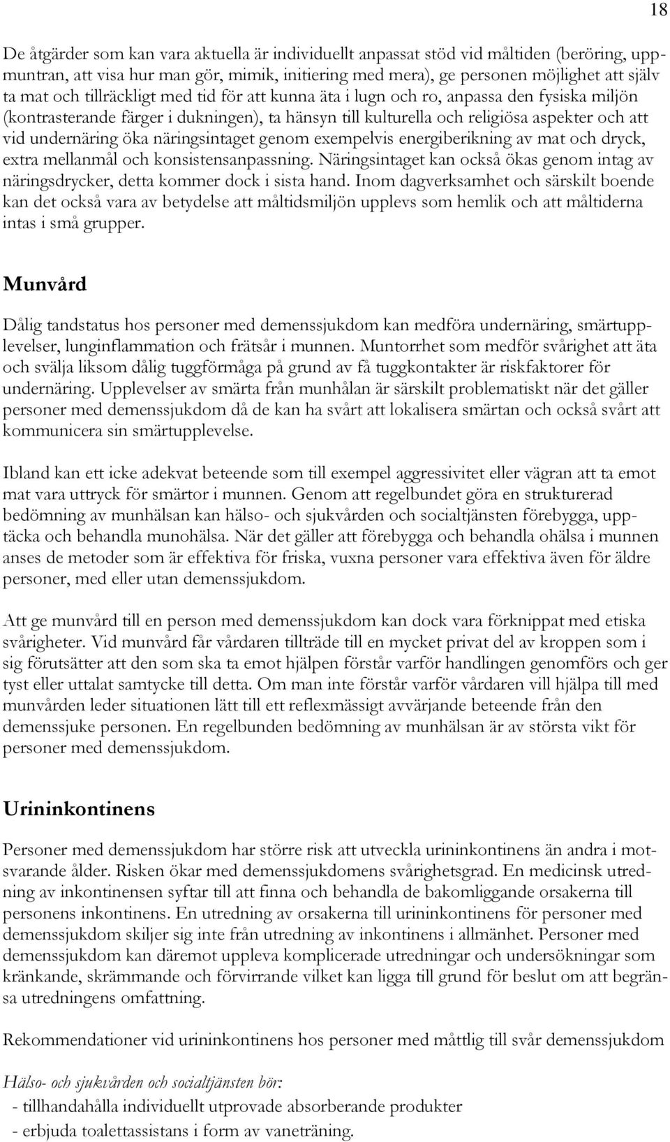 näringsintaget genom exempelvis energiberikning av mat och dryck, extra mellanmål och konsistensanpassning. Näringsintaget kan också ökas genom intag av näringsdrycker, detta kommer dock i sista hand.