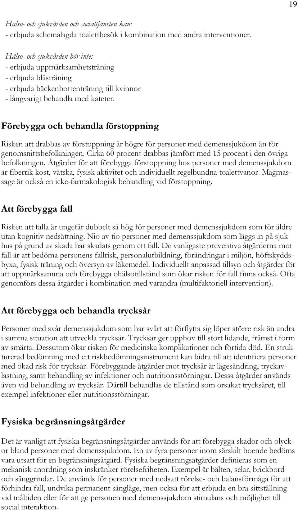 Förebygga och behandla förstoppning Risken att drabbas av förstoppning är högre för personer med demenssjukdom än för genomsnittsbefolkningen.