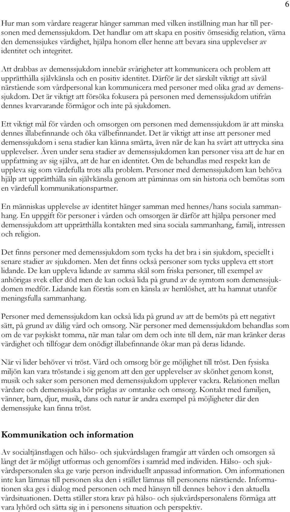 Att drabbas av demenssjukdom innebär svårigheter att kommunicera och problem att upprätthålla självkänsla och en positiv identitet.