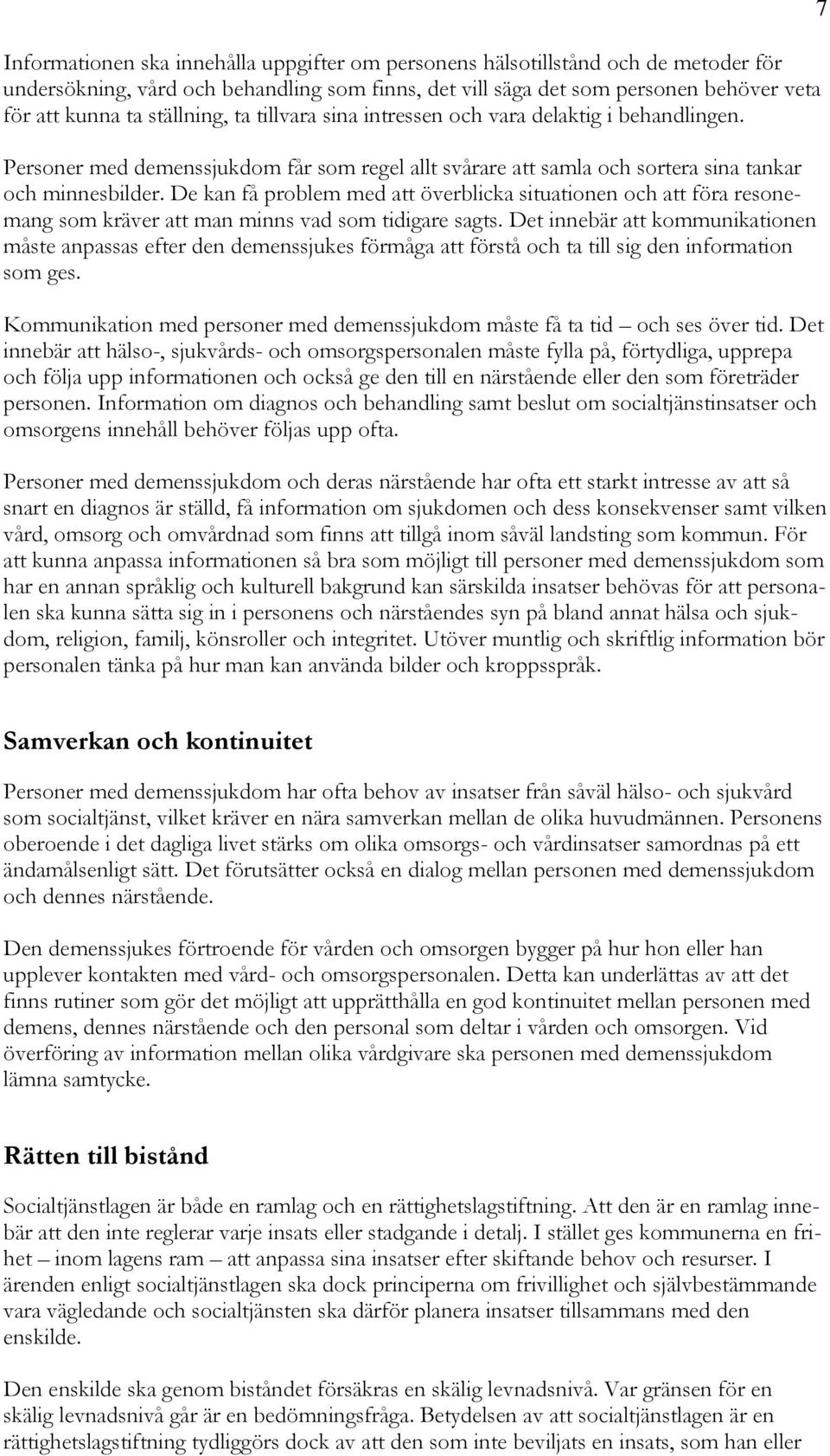 De kan få problem med att överblicka situationen och att föra resonemang som kräver att man minns vad som tidigare sagts.