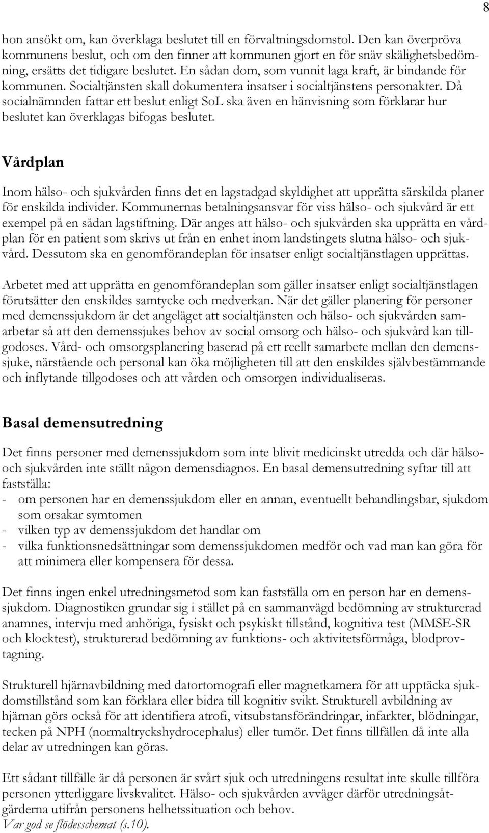 Socialtjänsten skall dokumentera insatser i socialtjänstens personakter.