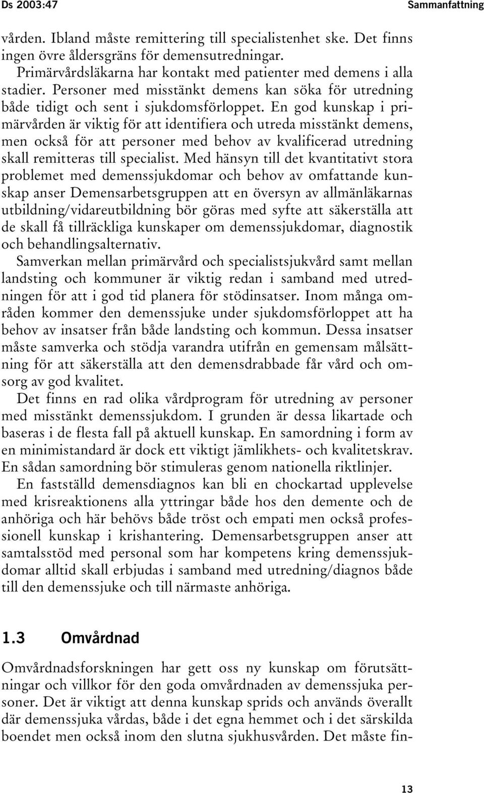 En god kunskap i primärvården är viktig för att identifiera och utreda misstänkt demens, men också för att personer med behov av kvalificerad utredning skall remitteras till specialist.