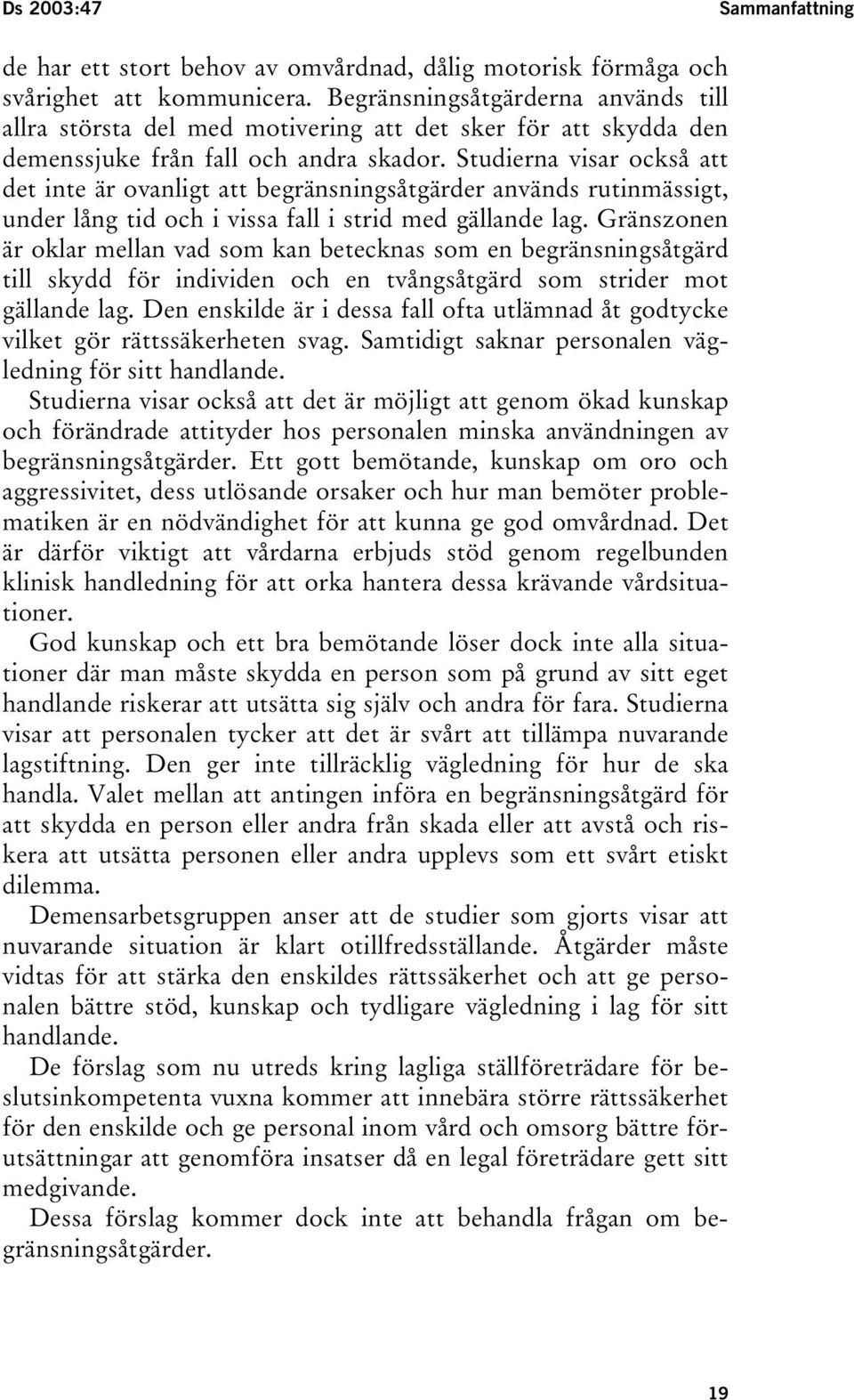 Studierna visar också att det inte är ovanligt att begränsningsåtgärder används rutinmässigt, under lång tid och i vissa fall i strid med gällande lag.