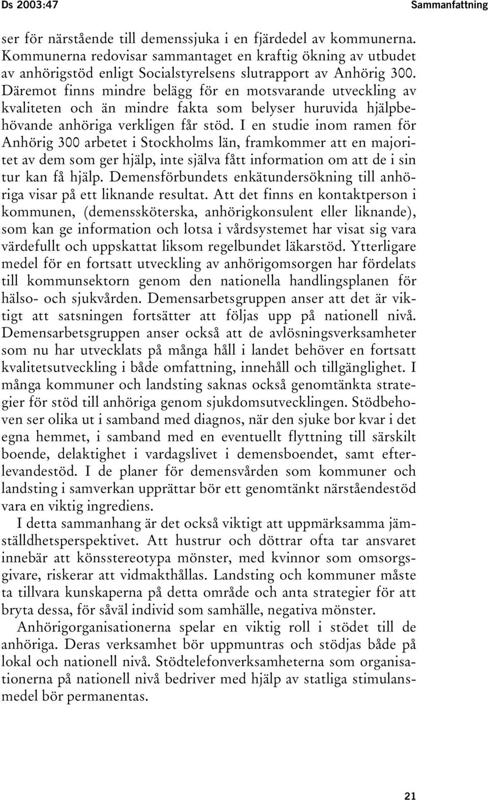 Däremot finns mindre belägg för en motsvarande utveckling av kvaliteten och än mindre fakta som belyser huruvida hjälpbehövande anhöriga verkligen får stöd.