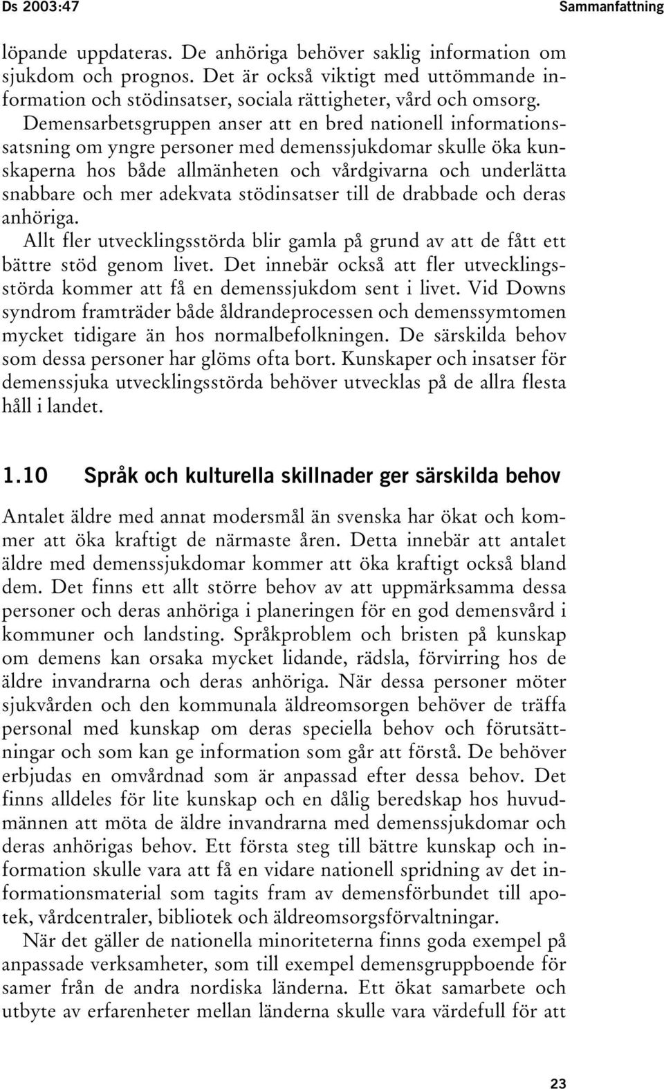 Demensarbetsgruppen anser att en bred nationell informationssatsning om yngre personer med demenssjukdomar skulle öka kunskaperna hos både allmänheten och vårdgivarna och underlätta snabbare och mer