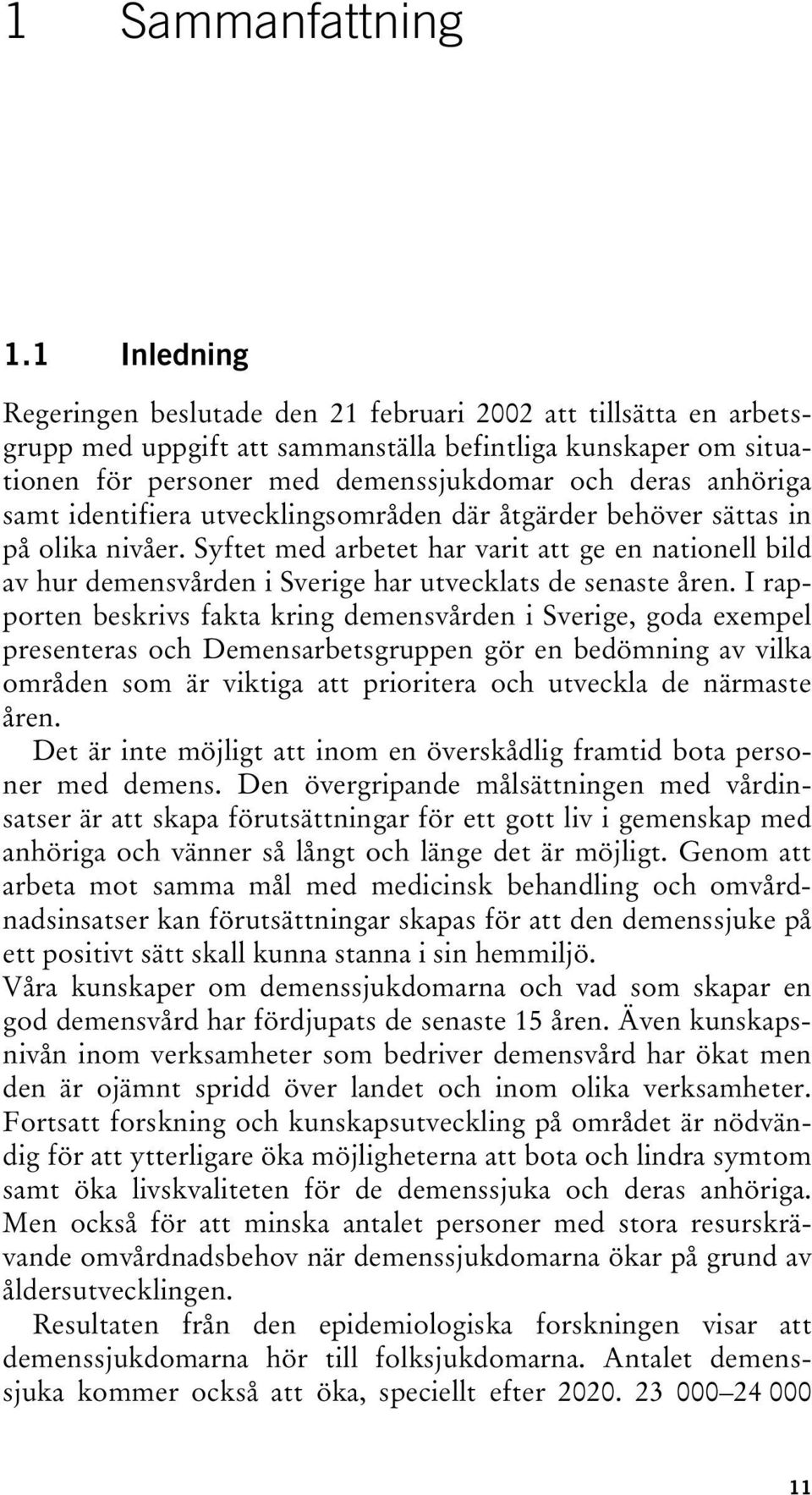 samt identifiera utvecklingsområden där åtgärder behöver sättas in på olika nivåer. Syftet med arbetet har varit att ge en nationell bild av hur demensvården i Sverige har utvecklats de senaste åren.