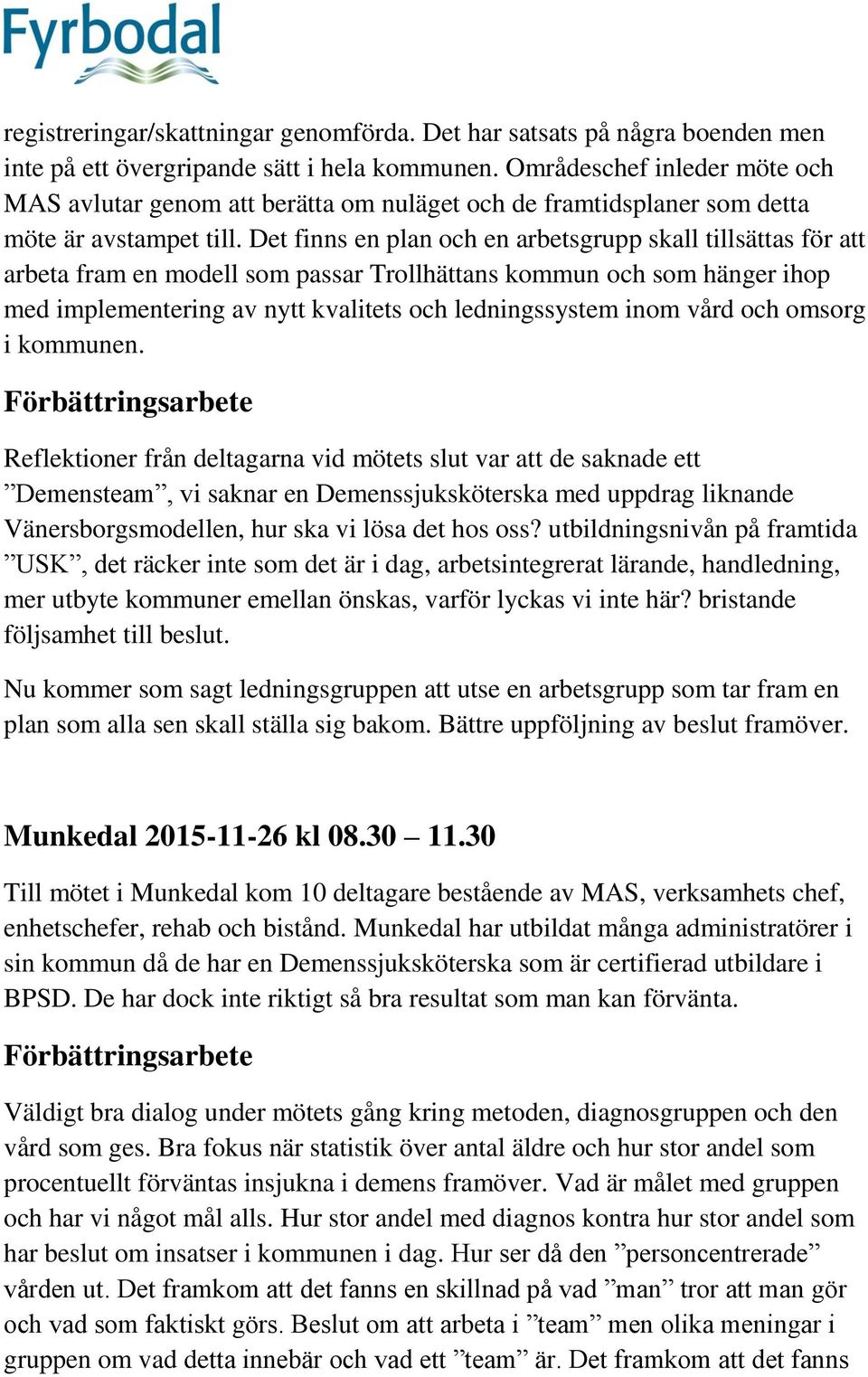 Det finns en plan och en arbetsgrupp skall tillsättas för att arbeta fram en modell som passar Trollhättans kommun och som hänger ihop med implementering av nytt kvalitets och ledningssystem inom