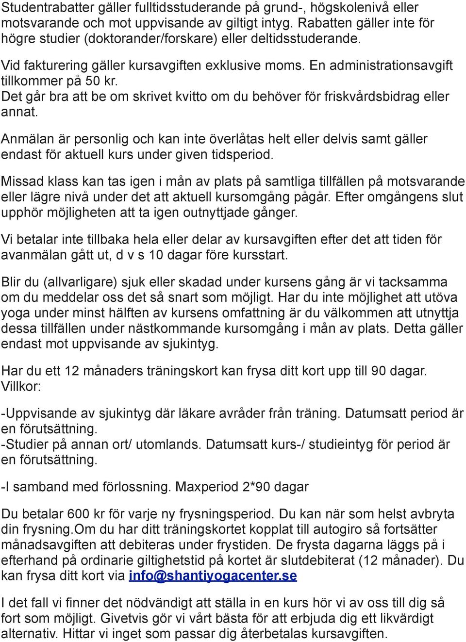 Det går bra att be om skrivet kvitto om du behöver för friskvårdsbidrag eller annat.
