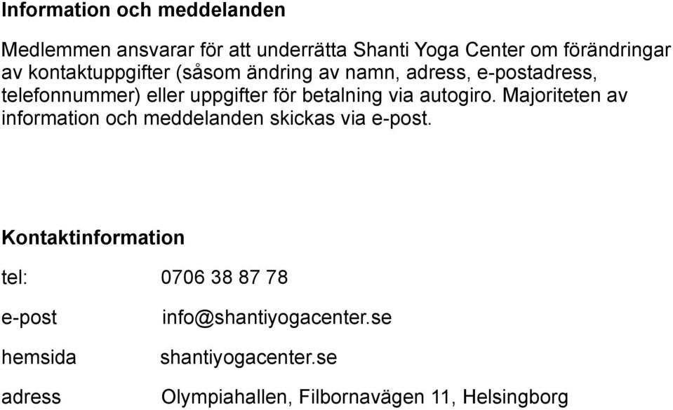 via autogiro. Majoriteten av information och meddelanden skickas via e-post.