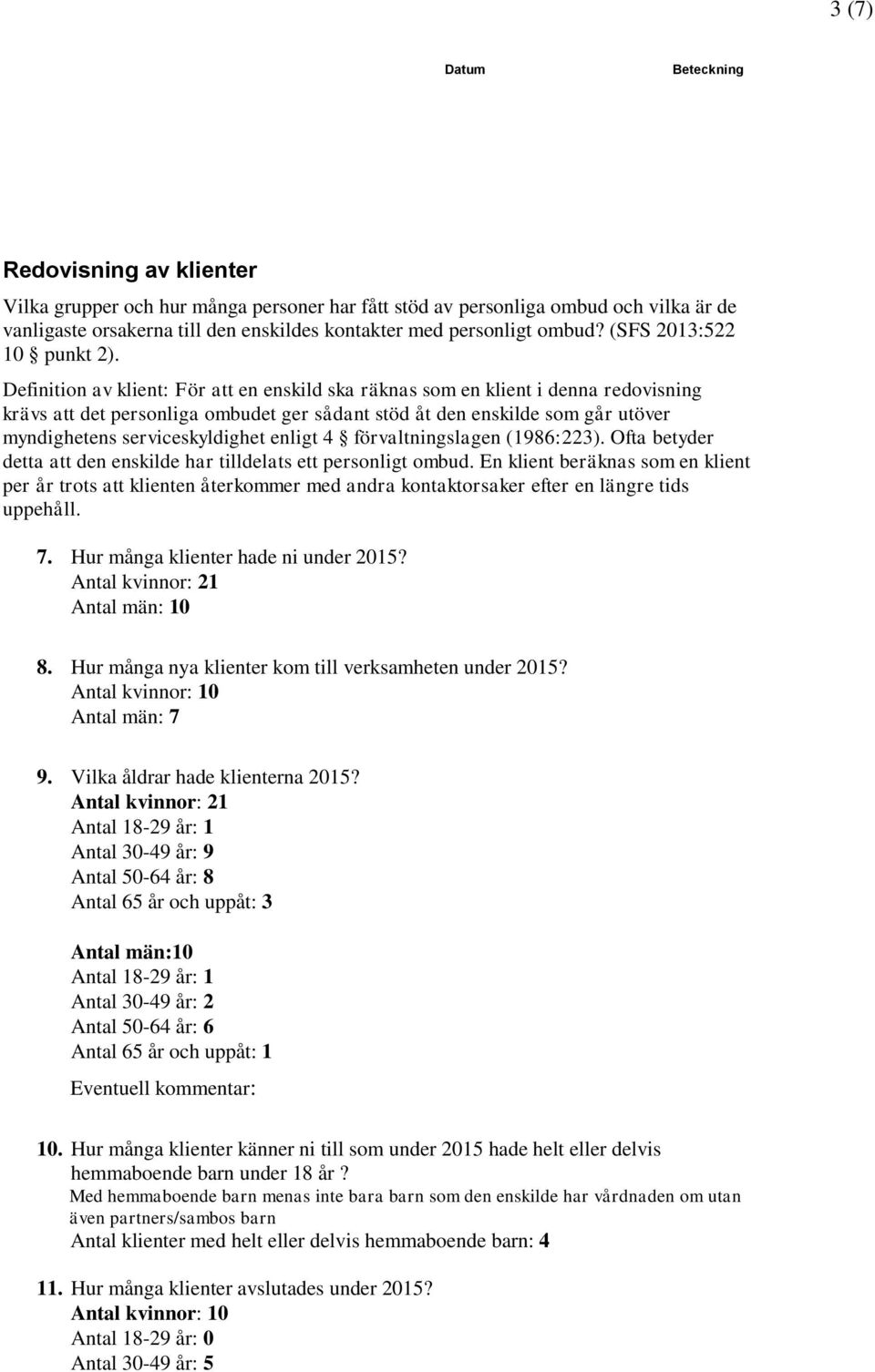 Definition av klient: För att en enskild ska räknas som en klient i denna redovisning krävs att det personliga ombudet ger sådant stöd åt den enskilde som går utöver myndighetens serviceskyldighet