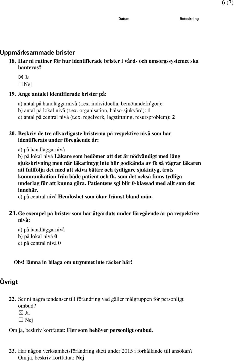 Beskriv de tre allvarligaste bristerna på respektive nivå som har identifierats under föregående år: a) på handläggarnivå b) på lokal nivå Läkare som bedömer att det är nödvändigt med lång