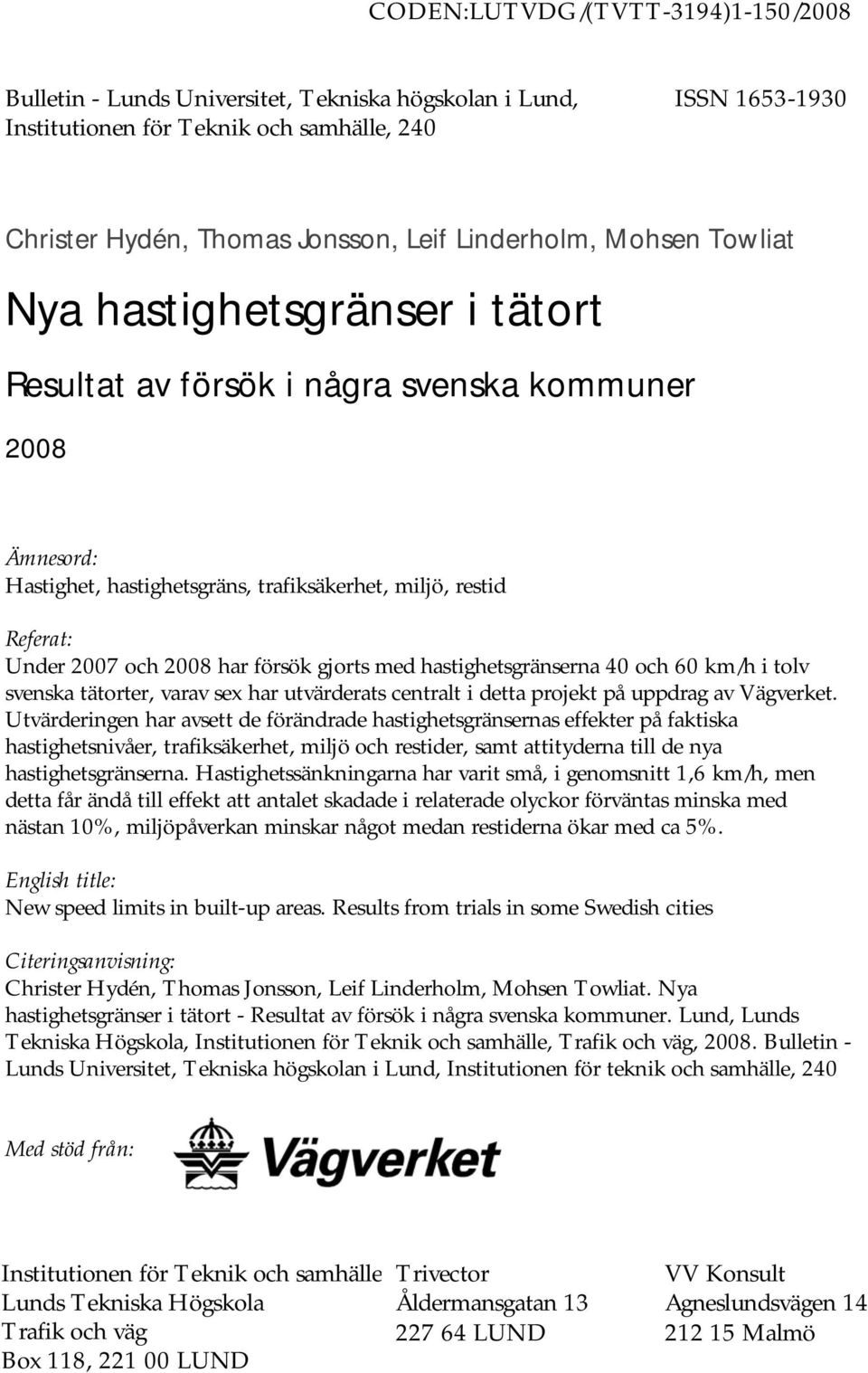 försök gjorts med hastighetsgränserna 40 och 60 km/h i tolv svenska tätorter, varav sex har utvärderats centralt i detta projekt på uppdrag av Vägverket.