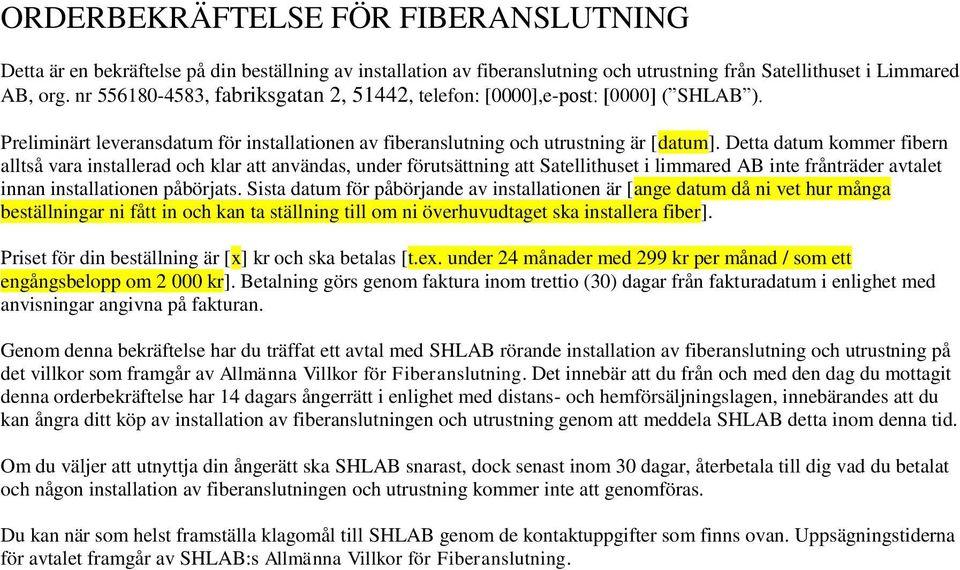 Detta datum kommer fibern alltså vara installerad och klar att användas, under förutsättning att Satellithuset i limmared AB inte frånträder avtalet innan installationen påbörjats.