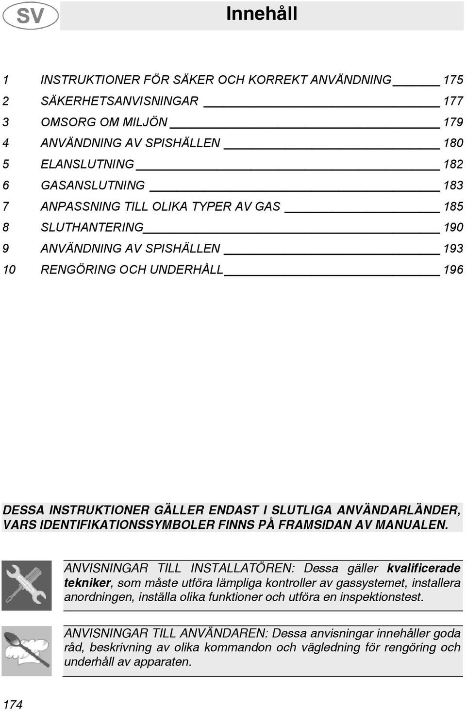 IDENTIFIKATIONSSYMBOLER FINNS PÅ FRAMSIDAN AV MANUALEN.