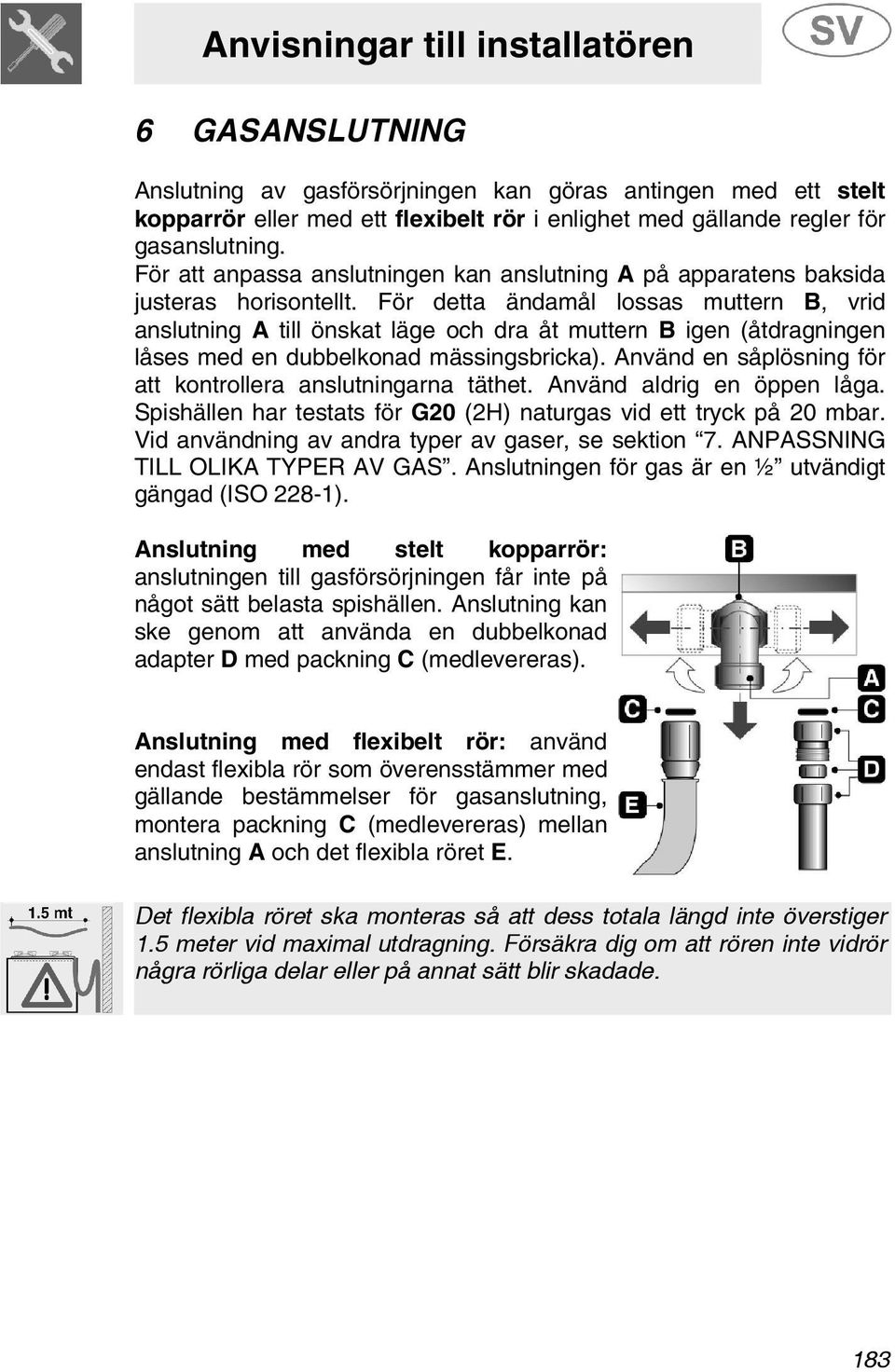 För detta ändamål lossas muttern B, vrid anslutning A till önskat läge och dra åt muttern B igen (åtdragningen låses med en dubbelkonad mässingsbricka).