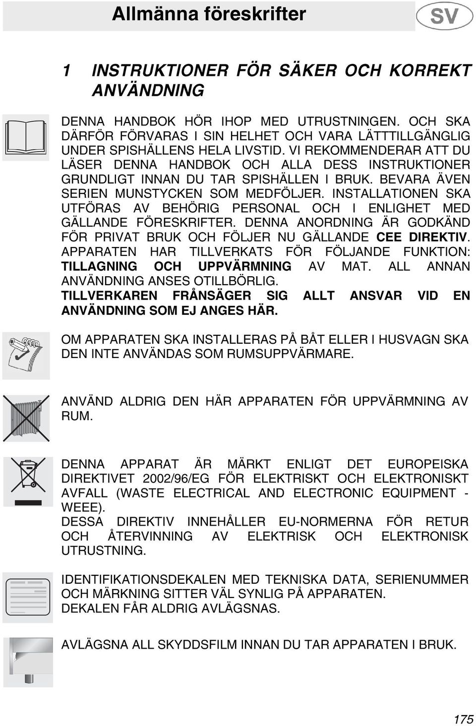 VI REKOMMENDERAR ATT DU LÄSER DENNA HANDBOK OCH ALLA DESS INSTRUKTIONER GRUNDLIGT INNAN DU TAR SPISHÄLLEN I BRUK. BEVARA ÄVEN SERIEN MUNSTYCKEN SOM MEDFÖLJER.