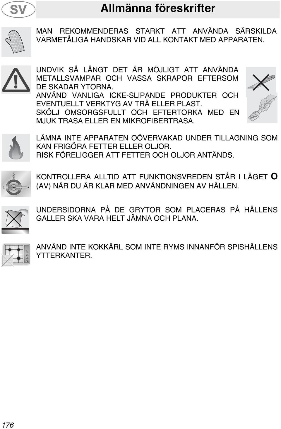 SKÖLJ OMSORGSFULLT OCH EFTERTORKA MED EN MJUK TRASA ELLER EN MIKROFIBERTRASA. LÄMNA INTE APPARATEN OÖVERVAKAD UNDER TILLAGNING SOM KAN FRIGÖRA FETTER ELLER OLJOR.