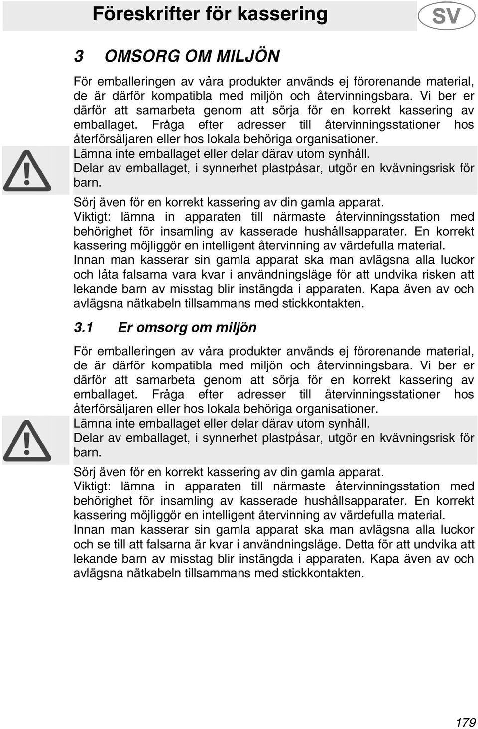 Lämna inte emballaget eller delar därav utom synhåll. Delar av emballaget, i synnerhet plastpåsar, utgör en kvävningsrisk för barn. Sörj även för en korrekt kassering av din gamla apparat.