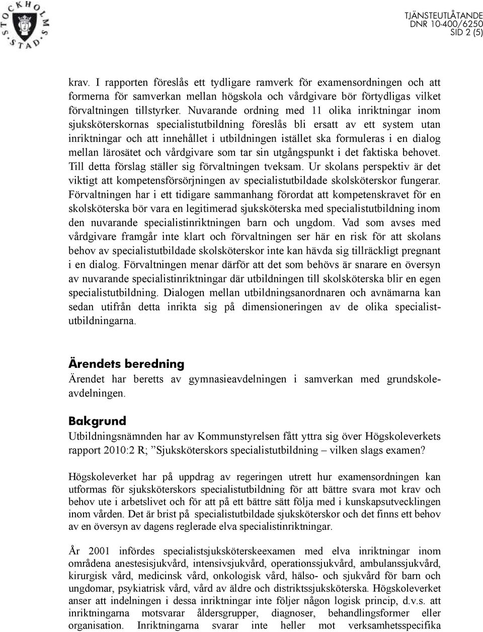 en dialog mellan lärosätet och vårdgivare som tar sin utgångspunkt i det faktiska behovet. Till detta förslag ställer sig förvaltningen tveksam.