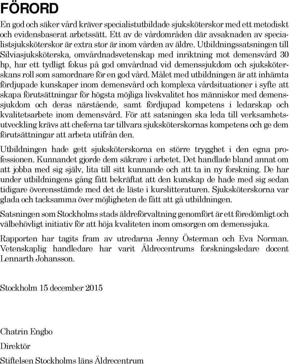Utbildningssatsningen till Silviasjuksköterska, omvårdnadsvetenskap med inriktning mot demensvård 30 hp, har ett tydligt fokus på god omvårdnad vid demenssjukdom och sjuksköterskans roll som