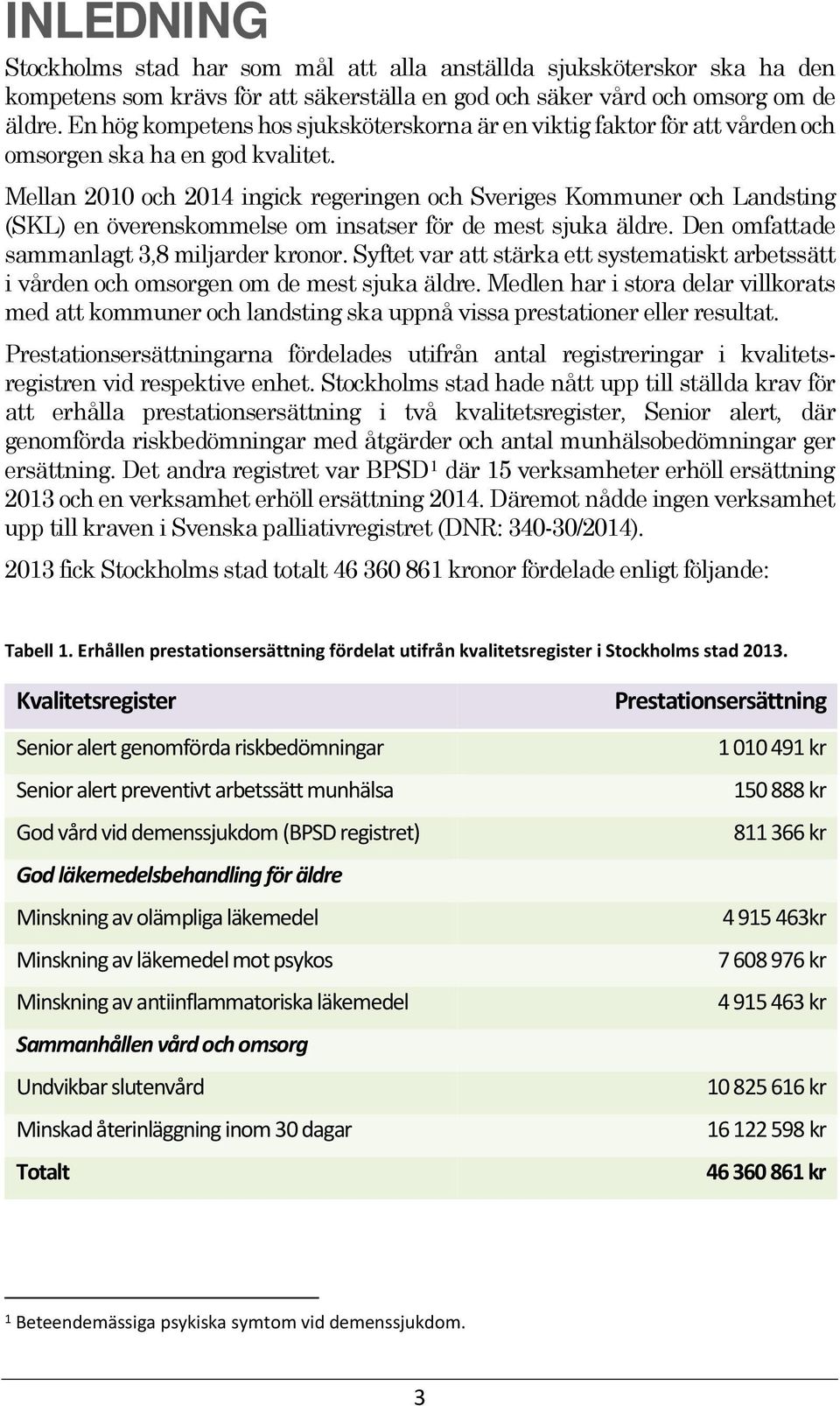 Mellan 2010 och 2014 ingick regeringen och Sveriges Kommuner och Landsting (SKL) en överenskommelse om insatser för de mest sjuka äldre. Den omfattade sammanlagt 3,8 miljarder kronor.