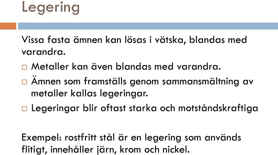 Ämnen som framställs genom sammansmältning av metaller kallas legeringar.