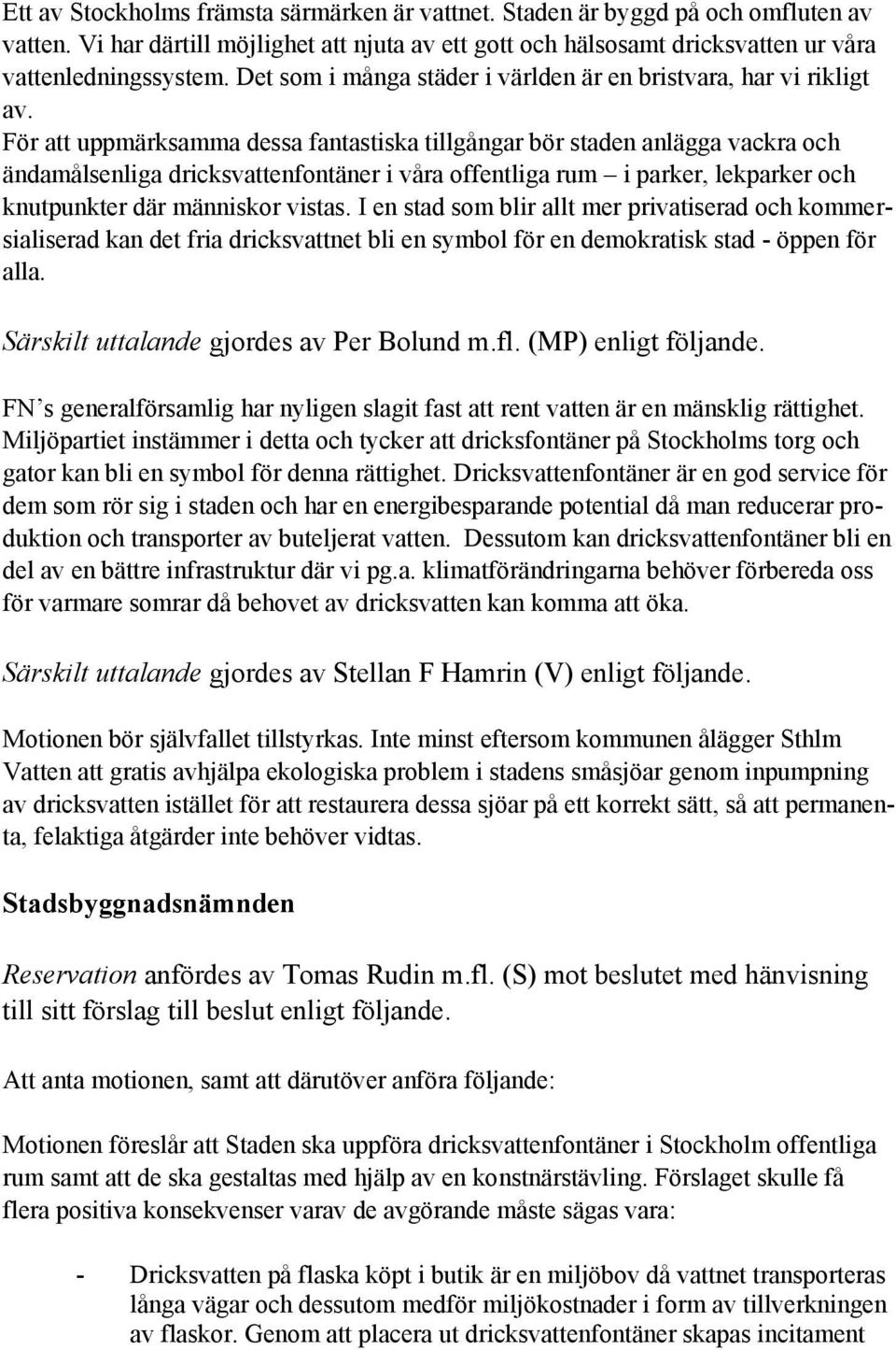 För att uppmärksamma dessa fantastiska tillgångar bör staden anlägga vackra och ändamålsenliga dricksvattenfontäner i våra offentliga rum i parker, lekparker och knutpunkter där människor vistas.