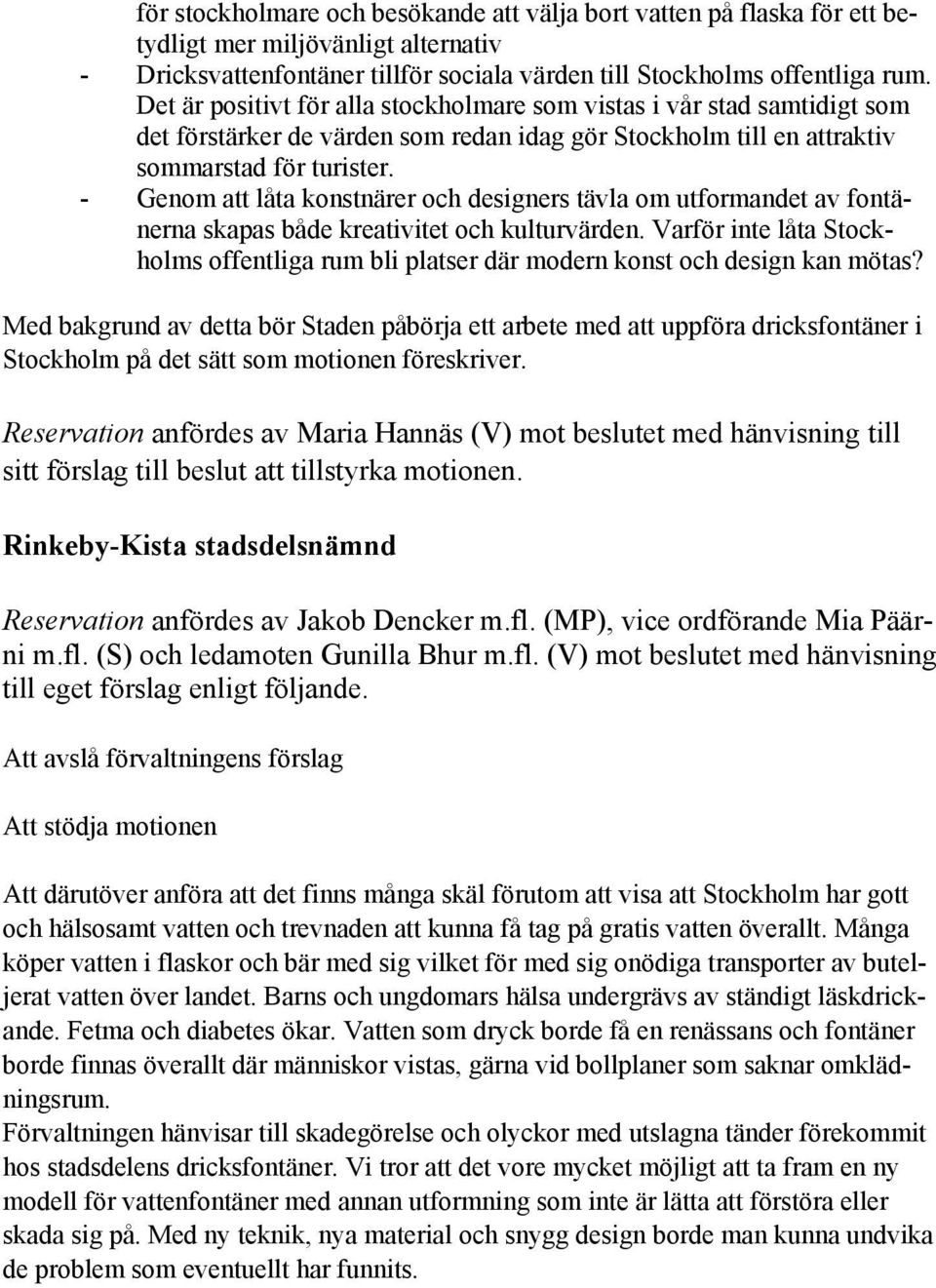 - Genom att låta konstnärer och designers tävla om utformandet av fontänerna skapas både kreativitet och kulturvärden.