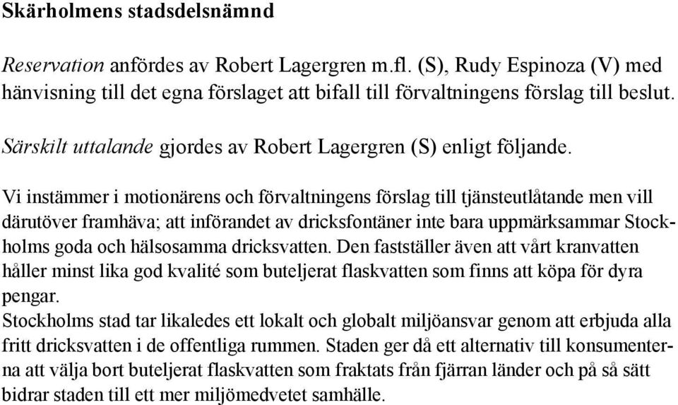 Vi instämmer i motionärens och förvaltningens förslag till tjänsteutlåtande men vill därutöver framhäva; att införandet av dricksfontäner inte bara uppmärksammar Stockholms goda och hälsosamma