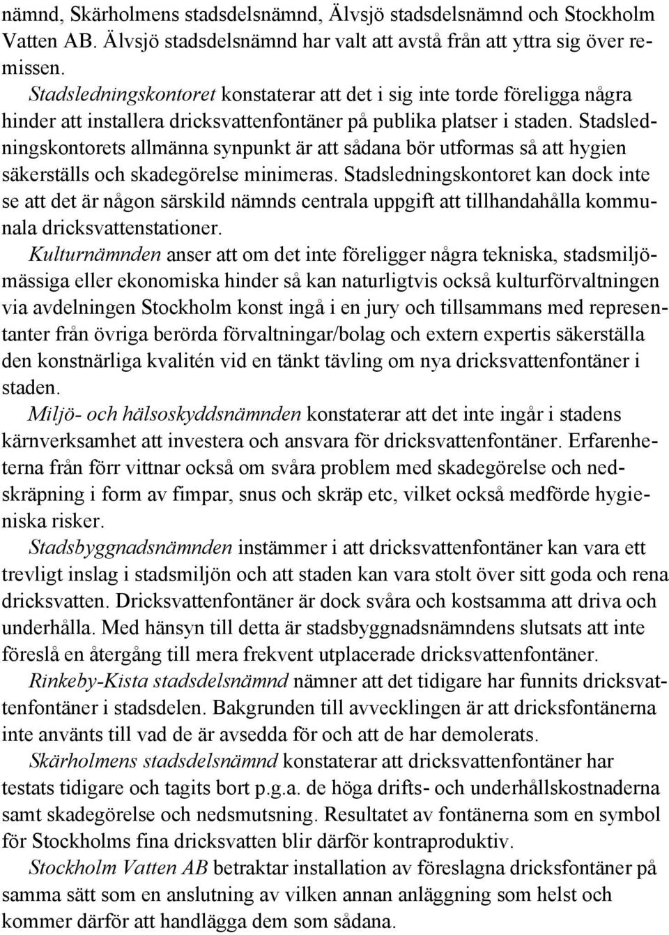 Stadsledningskontorets allmänna synpunkt är att sådana bör utformas så att hygien säkerställs och skadegörelse minimeras.