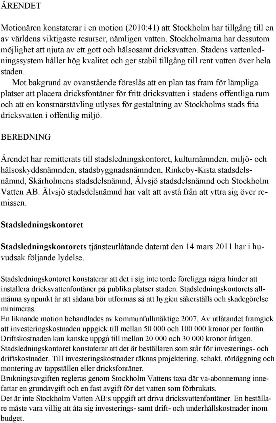 Mot bakgrund av ovanstående föreslås att en plan tas fram för lämpliga platser att placera dricksfontäner för fritt dricksvatten i stadens offentliga rum och att en konstnärstävling utlyses för