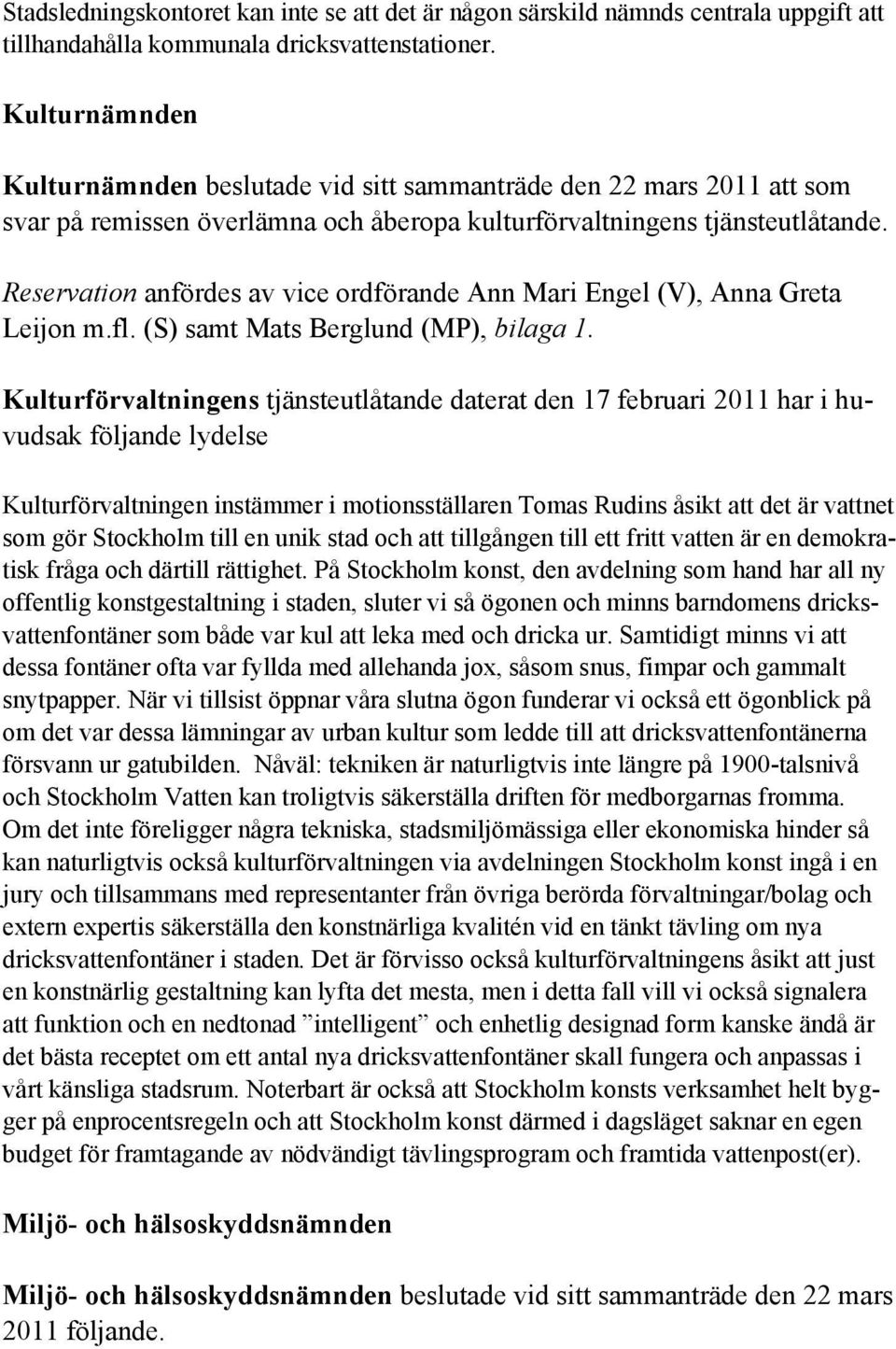 Reservation anfördes av vice ordförande Ann Mari Engel (V), Anna Greta Leijon m.fl. (S) samt Mats Berglund (MP), bilaga 1.