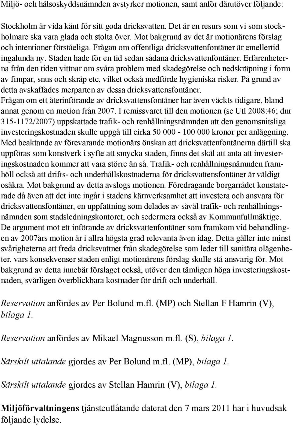 Frågan om offentliga dricksvattenfontäner är emellertid ingalunda ny. Staden hade för en tid sedan sådana dricksvattenfontäner.
