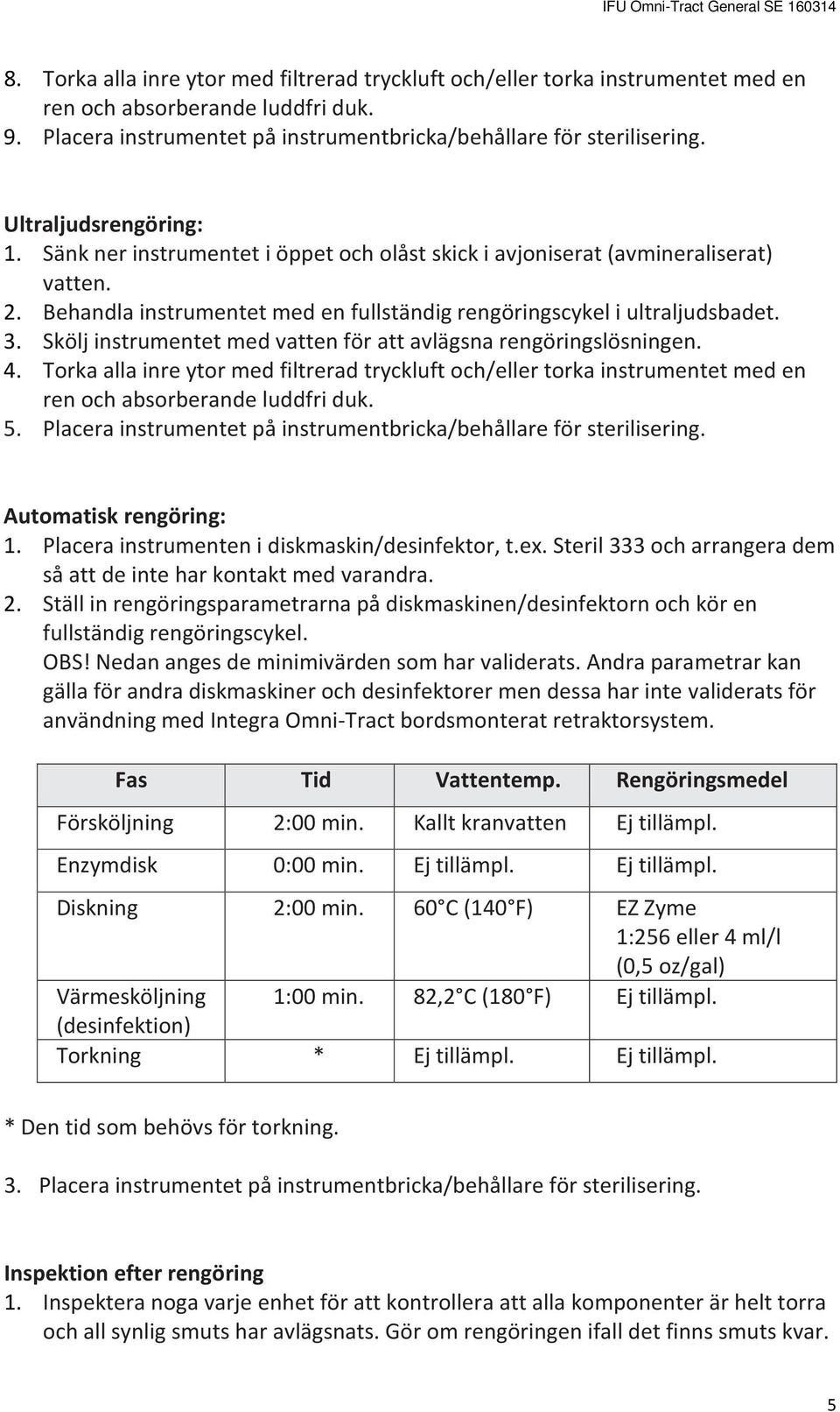Skölj instrumentet med vatten för att avlägsna rengöringslösningen. 4. Torka alla inre ytor med filtrerad tryckluft och/eller torka instrumentet med en ren och absorberande luddfri duk. 5.