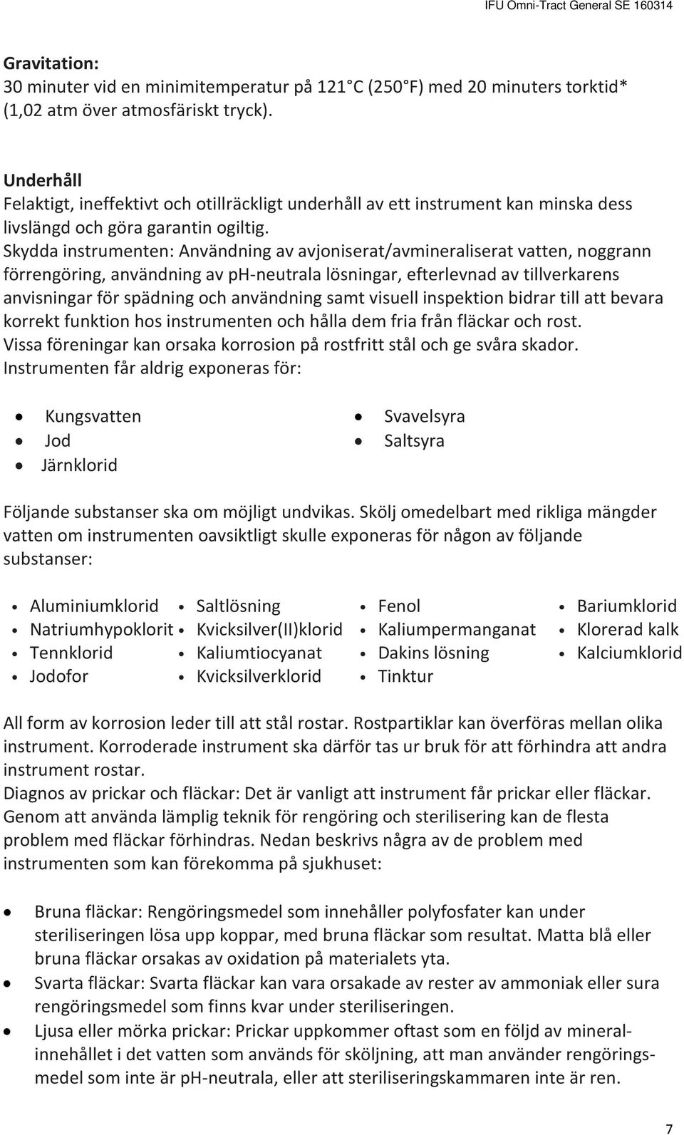 Skydda instrumenten: Användning av avjoniserat/avmineraliserat vatten, noggrann förrengöring, användning av ph-neutrala lösningar, efterlevnad av tillverkarens anvisningar för spädning och användning