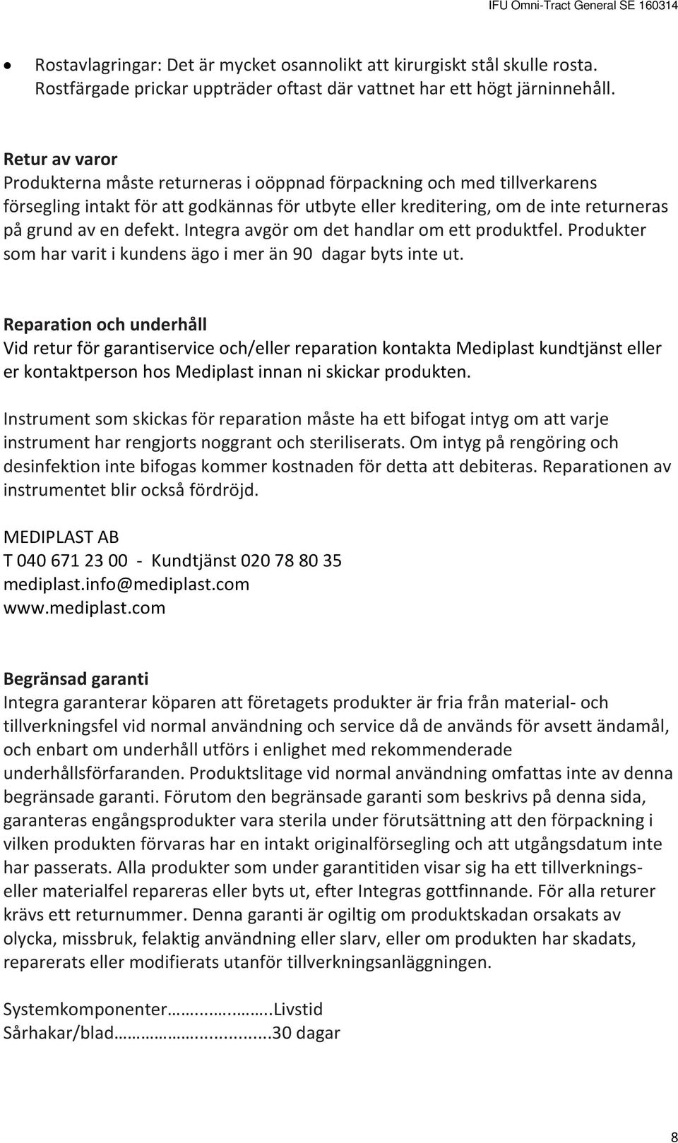 Integra avgör om det handlar om ett produktfel. Produkter som har varit i kundens ägo i mer än 90 dagar byts inte ut.