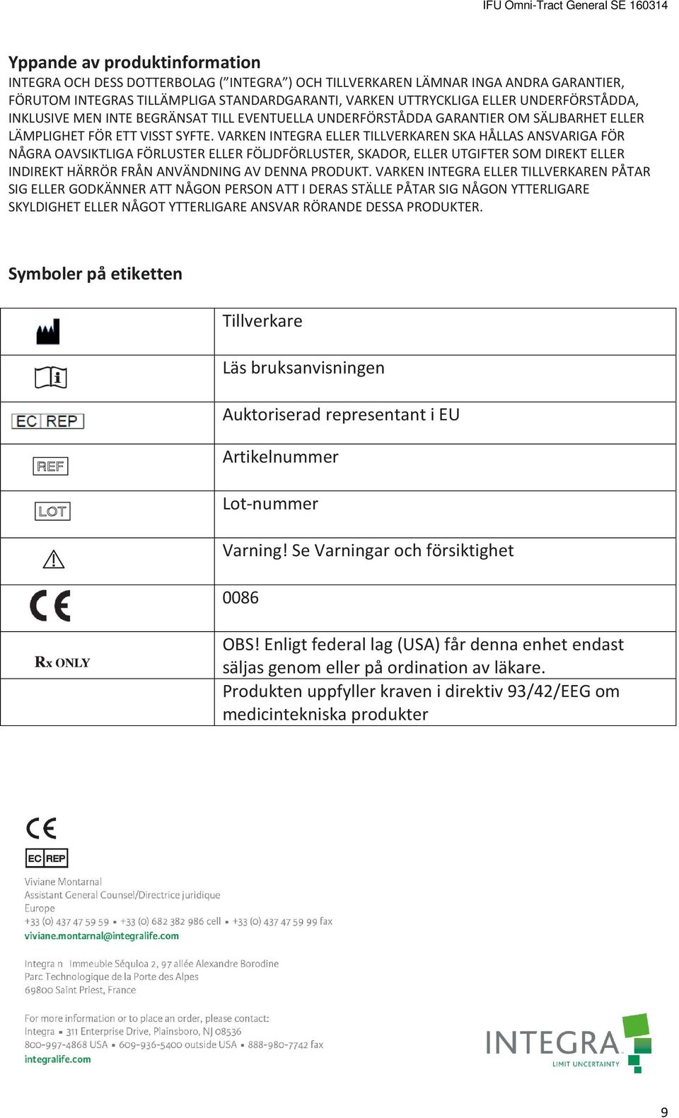 VARKEN INTEGRA ELLER TILLVERKAREN SKA HÅLLAS ANSVARIGA FÖR NÅGRA OAVSIKTLIGA FÖRLUSTER ELLER FÖLJDFÖRLUSTER, SKADOR, ELLER UTGIFTER SOM DIREKT ELLER INDIREKT HÄRRÖR FRÅN ANVÄNDNING AV DENNA PRODUKT.