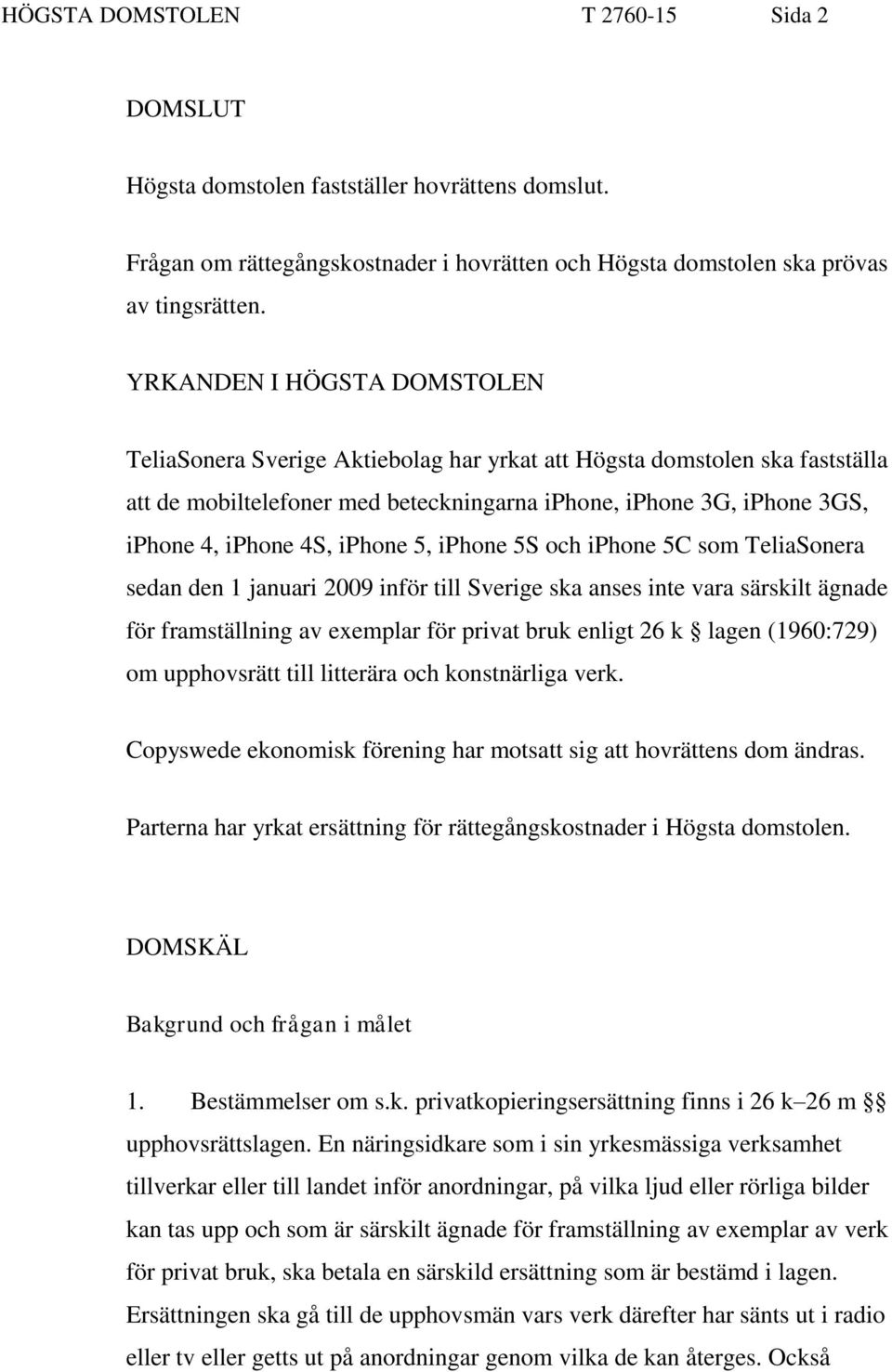 iphone 5, iphone 5S och iphone 5C som TeliaSonera sedan den 1 januari 2009 inför till Sverige ska anses inte vara särskilt ägnade för framställning av exemplar för privat bruk enligt 26 k lagen