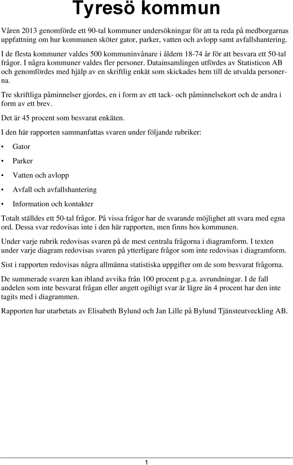 Datainsamlingen utfördes av Statisticon AB och genomfördes med hjälp av en skriftlig enkät som skickades hem till de utvalda personerna.