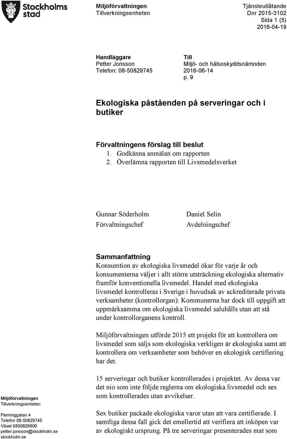 Överlämna rapporten till Livsmedelsverket Gunnar Söderholm Förvaltningschef Daniel Selin Avdelningschef Sammanfattning Konsumtion av ekologiska livsmedel ökar för varje år och konsumenterna väljer i