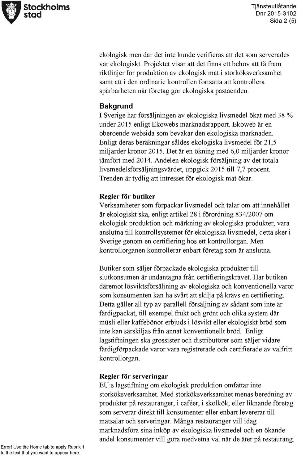 företag gör ekologiska påståenden. Bakgrund I Sverige har försäljningen av ekologiska livsmedel ökat med 38 % under 2015 enligt Ekowebs marknadsrapport.