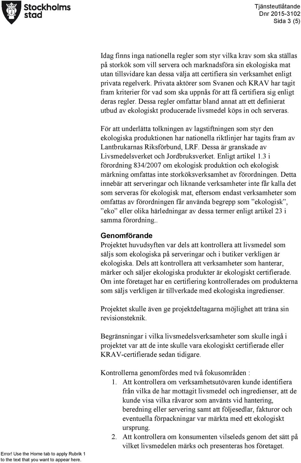 Dessa regler omfattar bland annat att ett definierat utbud av ekologiskt producerade livsmedel köps in och serveras.